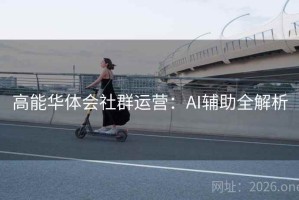 高能华体会社群运营：AI辅助全解析