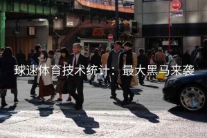 球速体育技术统计:最大黑马来袭 球速体育技术统计:最大黑马来袭