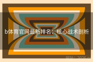 b体育官网最新排名：核心战术剖析