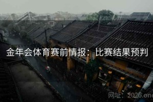 金年会体育赛前情报：比赛结果预判