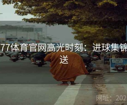 3377体育官网高光时刻：进球集锦放送
