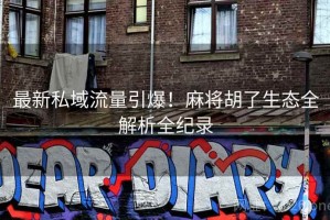 最新私域流量引爆！麻将胡了生态全解析全纪录