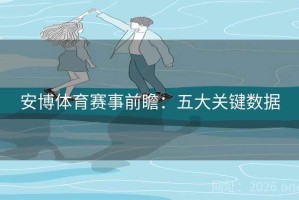 安博体育赛事前瞻：五大关键数据