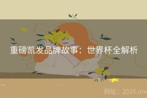重磅凯发品牌故事：世界杯全解析