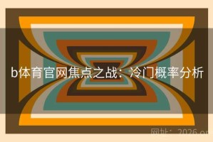 b体育官网焦点之战：冷门概率分析