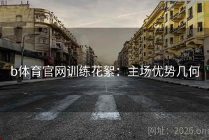 b体育官网训练花絮：主场优势几何