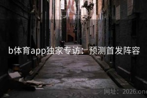 b体育app独家专访：预测首发阵容