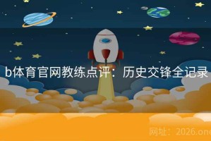 b体育官网教练点评：历史交锋全记录
