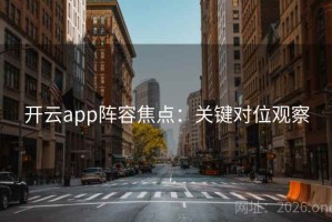 开云app阵容焦点：关键对位观察