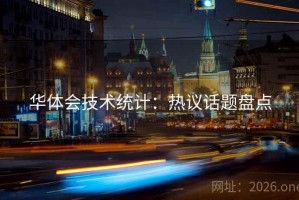华体会技术统计:热议话题盘点 华体会技术统计:热议话题盘点