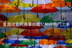 爱游戏官网赛事前瞻：MVP热门之争