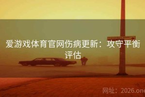 爱游戏体育官网伤病更新：攻守平衡评估
