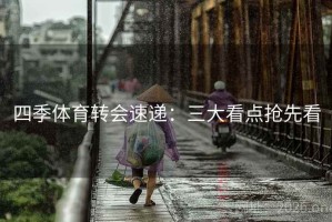 四季体育转会速递：三大看点抢先看