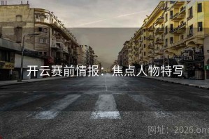 开云赛前情报：焦点人物特写