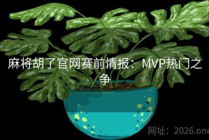 麻将胡了官网赛前情报：MVP热门之争
