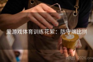 爱游戏体育训练花絮：防守端比拼