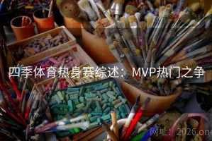 四季体育热身赛综述:MVP热门之争 四季体育热身赛综述:MVP热门之争