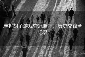 麻将胡了游戏夺冠赔率：历史交锋全记录