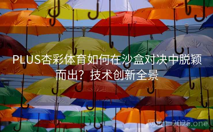 PLUS杏彩体育如何在沙盒对决中脱颖而出？技术创新全景