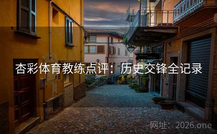杏彩体育教练点评：历史交锋全记录