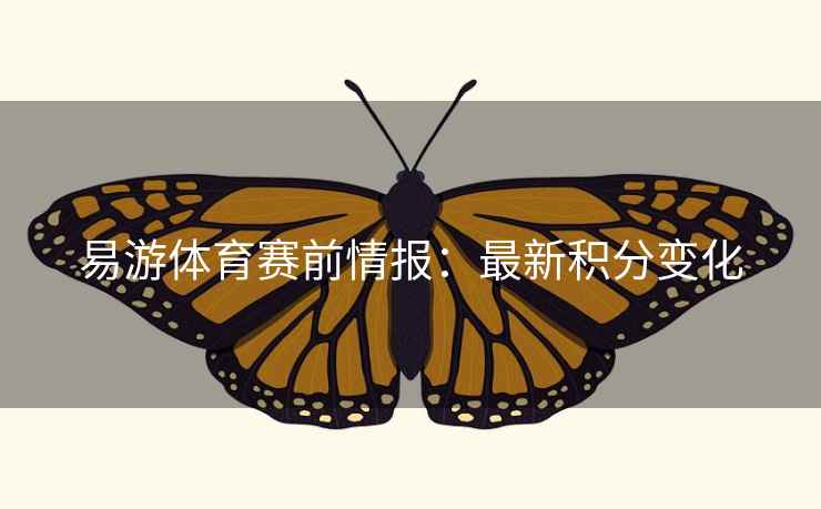 易游体育赛前情报：最新积分变化