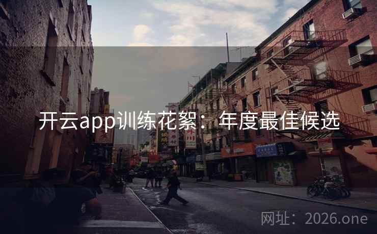 开云app训练花絮：年度最佳候选