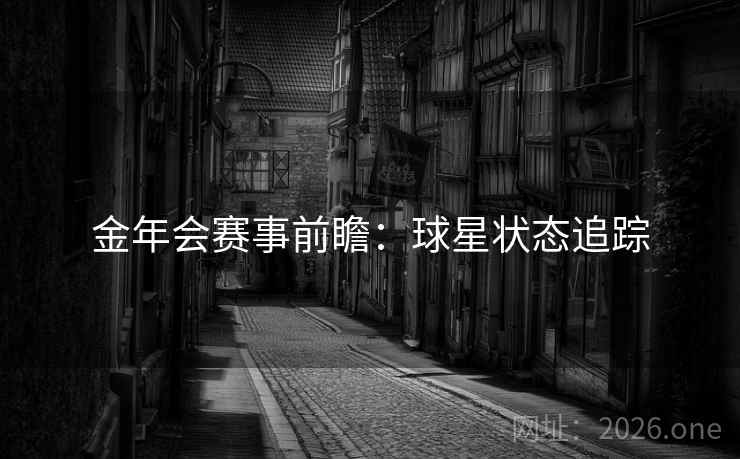 金年会赛事前瞻：球星状态追踪
