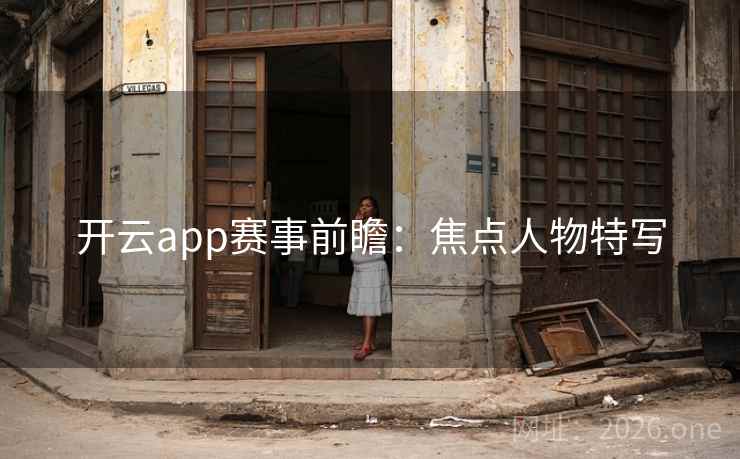 开云app赛事前瞻：焦点人物特写