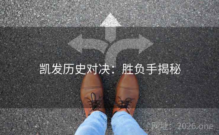 凯发历史对决：胜负手揭秘