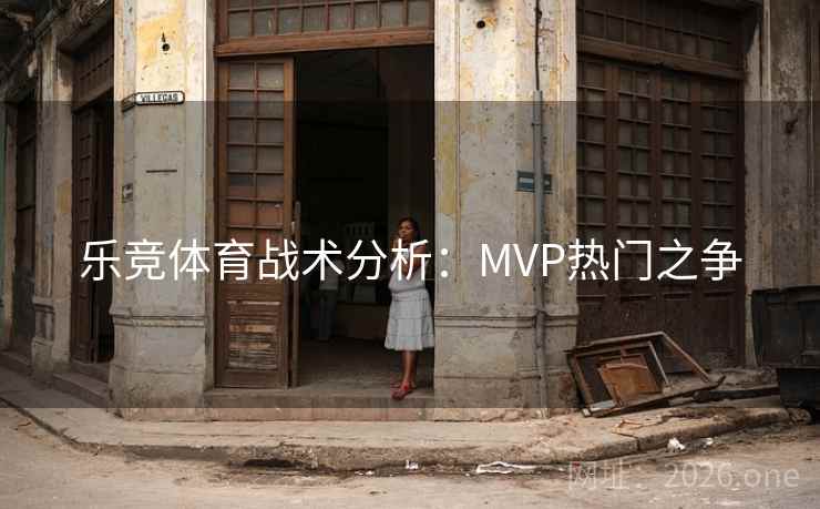 乐竞体育战术分析：MVP热门之争