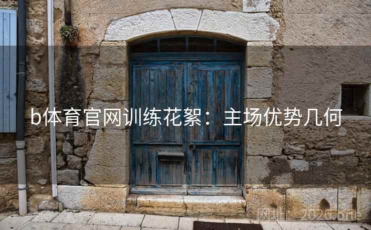 b体育官网训练花絮：主场优势几何
