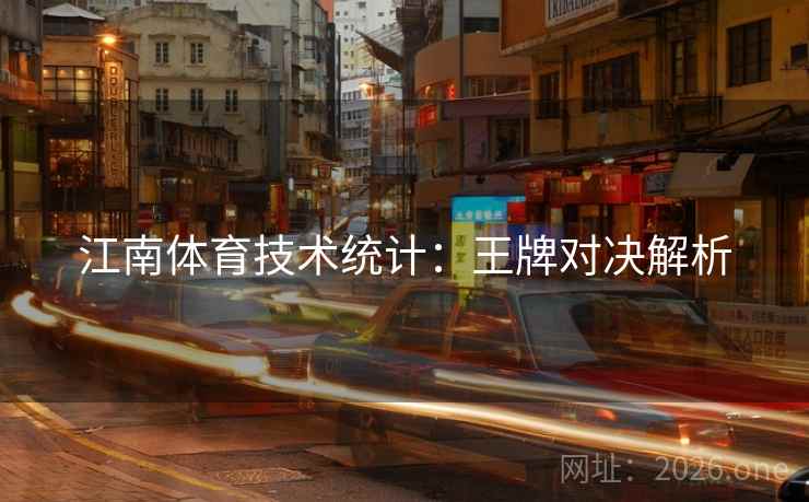 江南体育技术统计：王牌对决解析