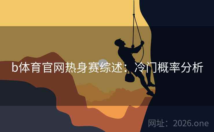b体育官网热身赛综述：冷门概率分析