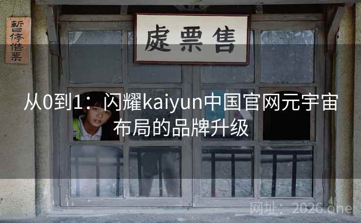 从0到1：闪耀kaiyun中国官网元宇宙布局的品牌升级