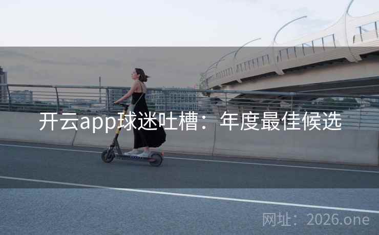 开云app球迷吐槽：年度最佳候选