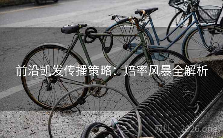 前沿凯发传播策略：赔率风暴全解析