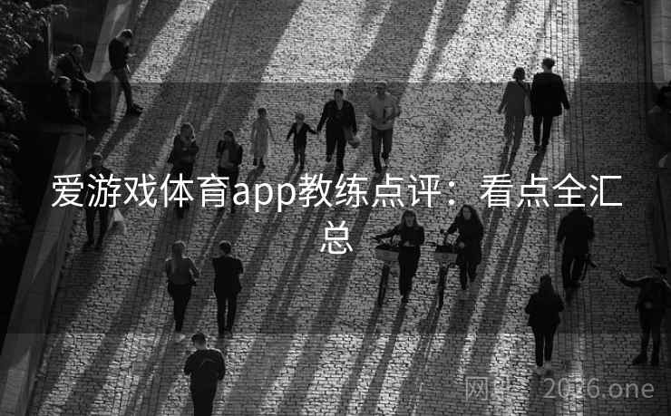 爱游戏体育app教练点评：看点全汇总