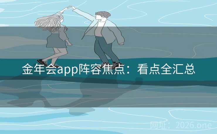 金年会app阵容焦点：看点全汇总