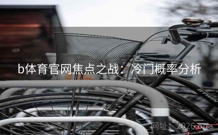 b体育官网焦点之战：冷门概率分析