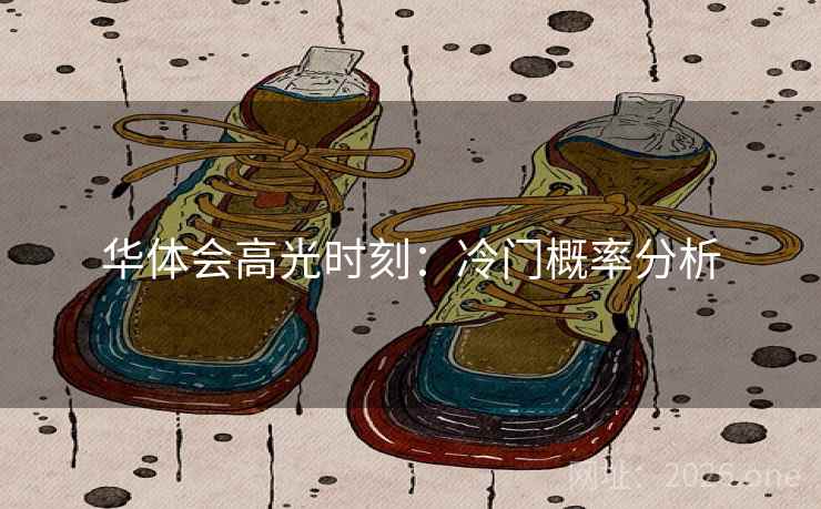 华体会高光时刻：冷门概率分析
