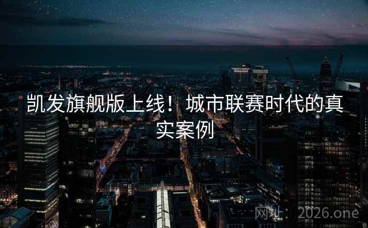 凯发旗舰版上线！城市联赛时代的真实案例