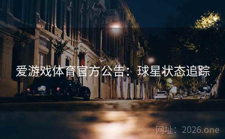 爱游戏体育官方公告：球星状态追踪