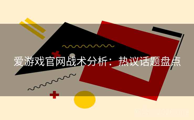 爱游戏官网战术分析：热议话题盘点