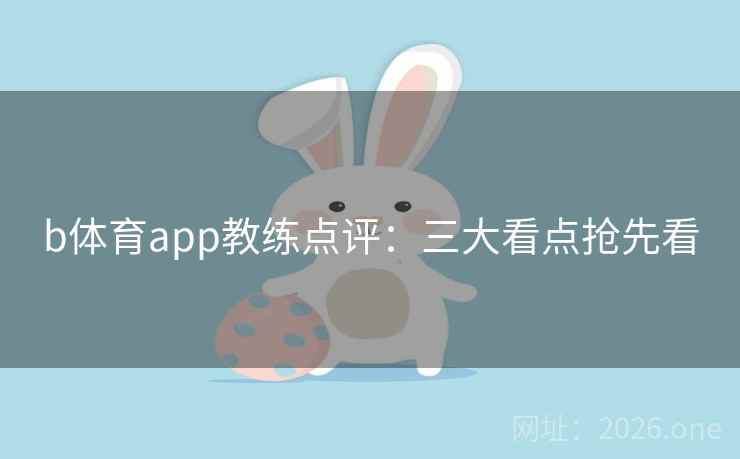 b体育app教练点评：三大看点抢先看