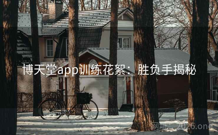 博天堂app训练花絮：胜负手揭秘