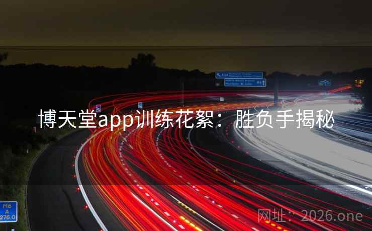 博天堂app训练花絮：胜负手揭秘