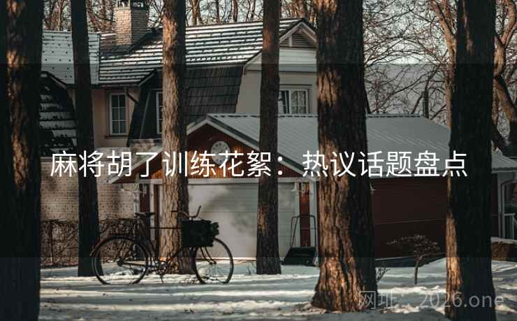 麻将胡了训练花絮：热议话题盘点