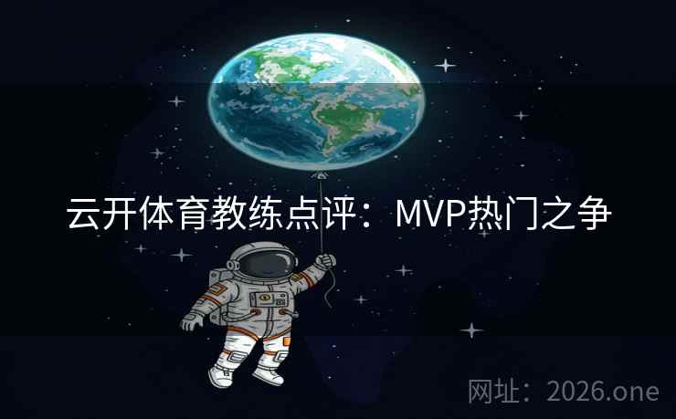 云开体育教练点评：MVP热门之争