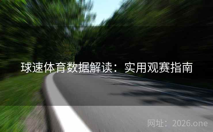 球速体育数据解读：实用观赛指南