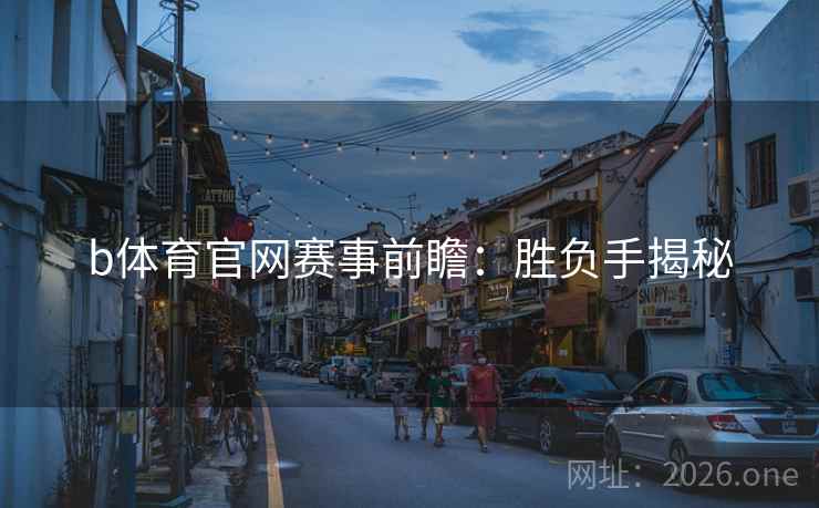 b体育官网赛事前瞻：胜负手揭秘